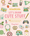 KindKids Let's Draw Cute Stuff - 100 Sweet and Simple Drawing Lessons for Creative Kids
