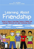 Learning About Friendship: Stories to Support Social Skills Training in: Children with Asperger Syndrome and High Functioning Autism